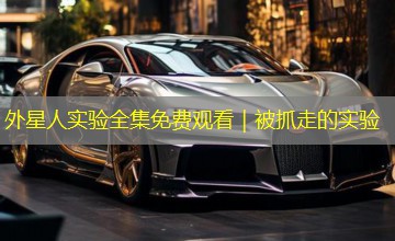 外星人实验全集免费观看｜被抓走的实验