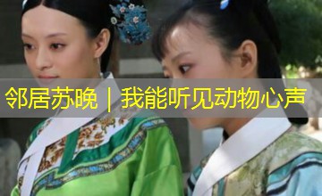 邻居苏晚|我能听见动物心声 邻居苏晚|我能听见动物心声