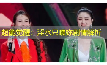 超能觉醒：淫水只喂妳剧情解析