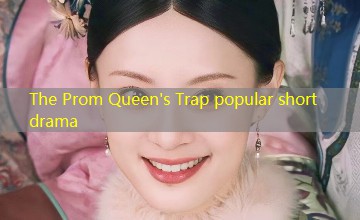 The Prom Queen's Trap popular short drama The Prom Queen's Trap popular short drama