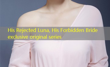 His Rejected Luna, His Forbidden Bride exclusive original series His Rejected Luna, His Forbidden Bride exclusive original series