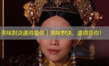 美味對決還得是你｜美味對決，還得是你！