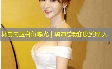 林夏内应身份曝光|黑道总裁的契约情人 林夏内应身份曝光|黑道总裁的契约情人
