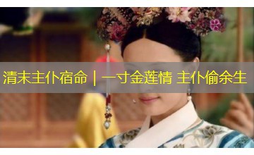 清末主仆宿命｜一寸金莲情 主仆偷余生